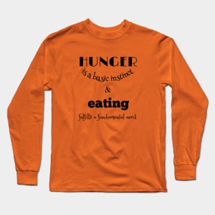 Hunger is a basic instinct, and eating fulfills a fundamental need black writting) Long Sleeve T-Shirt